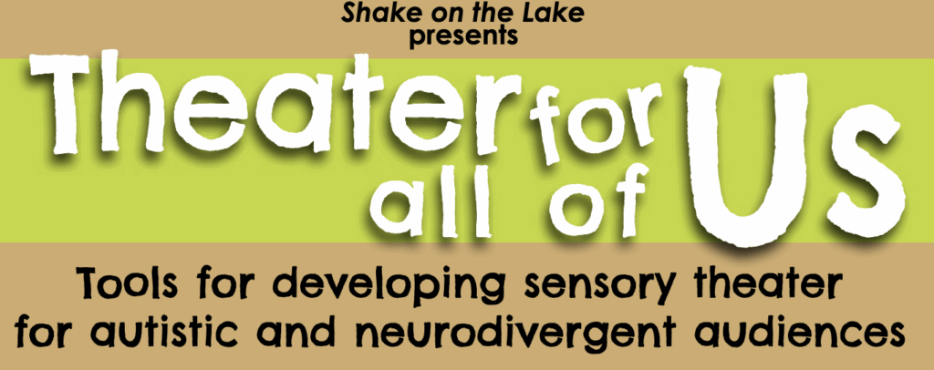 Text that says Shake on the Lake presents theater for all of us tools for developing sensory theater for autistic and neurodivergent audiences